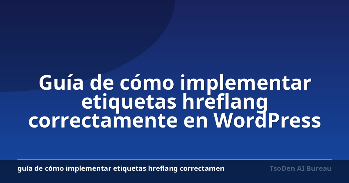 Guía de cómo implementar etiquetas hreflang correctamente en WordPress