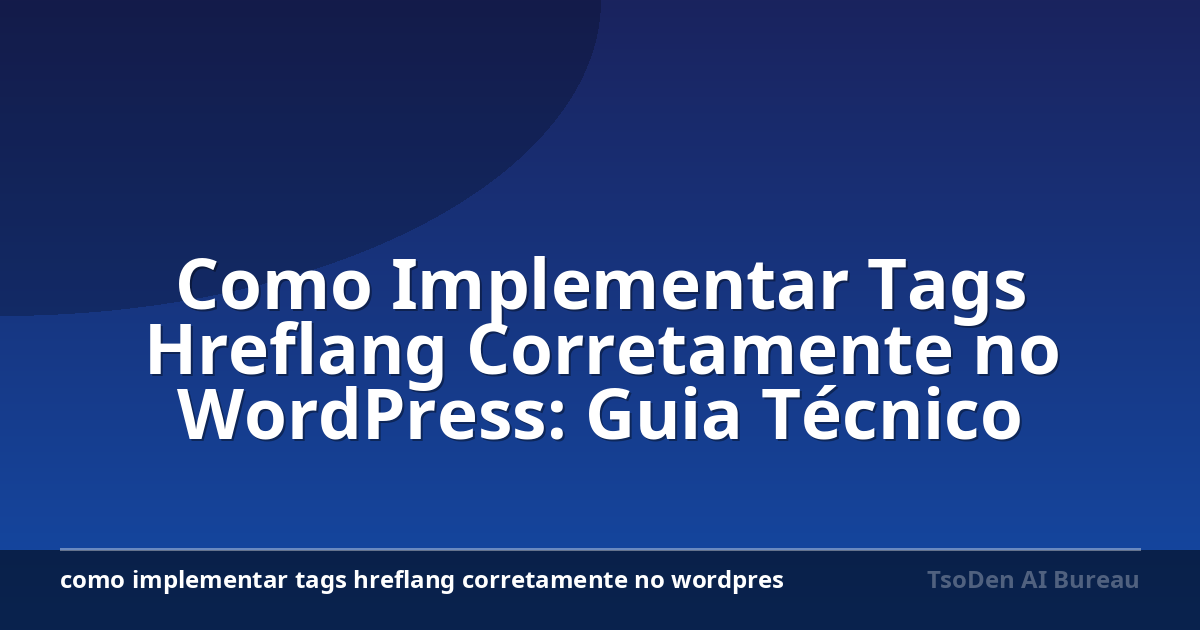 Como Implementar Tags Hreflang Corretamente no WordPress: Guia Técnico