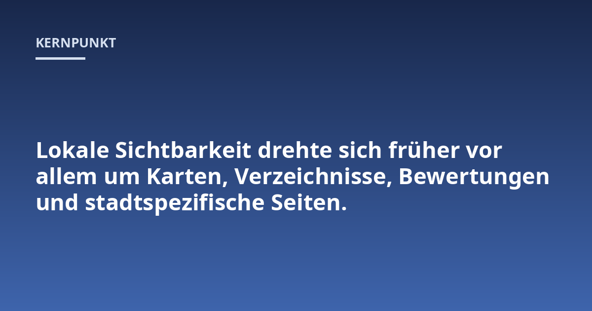 Lokale Sichtbarkeit drehte sich früher vor allem um Karten, Verzeichnisse, Bewertungen und stadtspezifische Seiten.