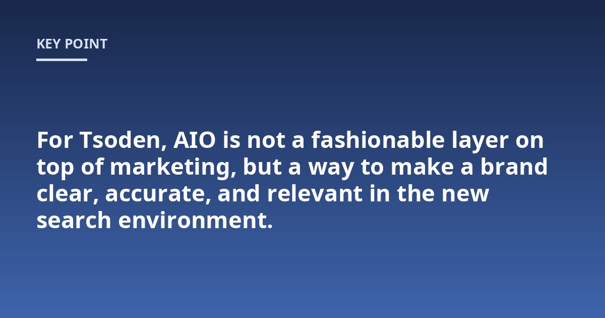 For Tsoden, AIO is not a fashionable layer on top of marketing, but a way to make a brand clear, accurate, and relevant in the new search environment.