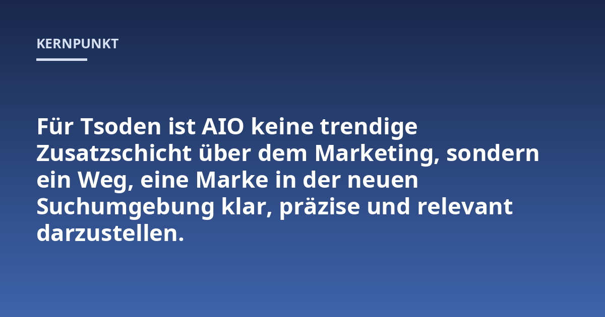Für Tsoden ist AIO keine trendige Zusatzschicht über dem Marketing, sondern ein Weg, eine Marke in der neuen Suchumgebung klar, präzise und relevant darzustellen.