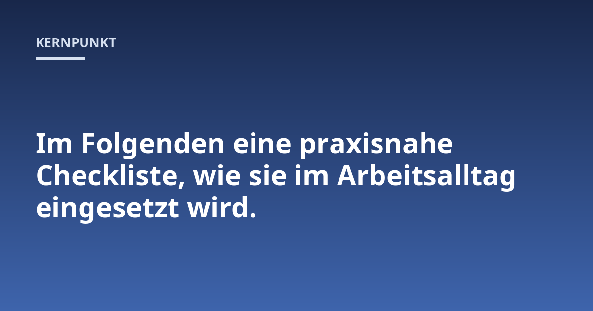 Im Folgenden eine praxisnahe Checkliste, wie sie im Arbeitsalltag eingesetzt wird.