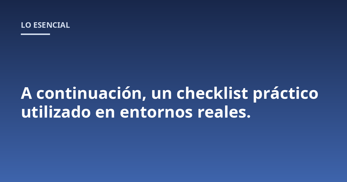 A continuación, un checklist práctico utilizado en entornos reales.