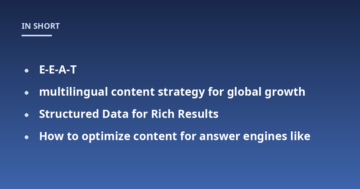 E-E-A-T; multilingual content strategy for global growth; Structured Data for Rich Results; How to optimize content for answer engines like