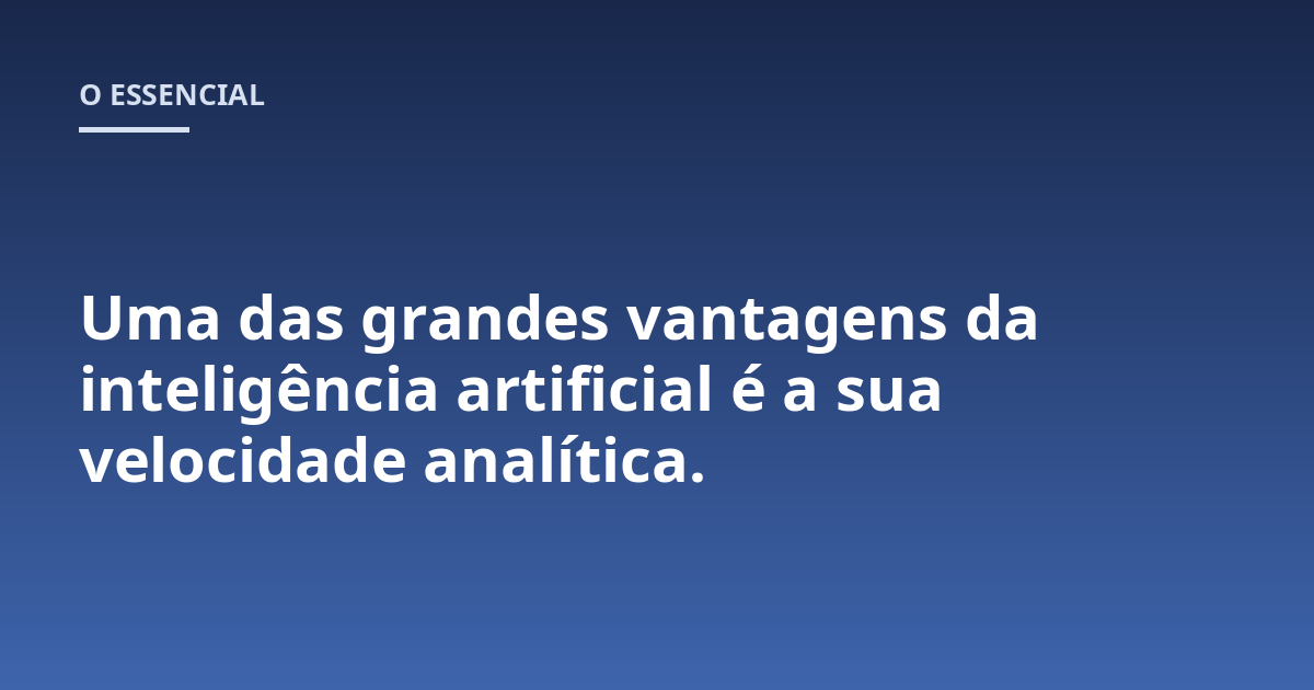 Uma das grandes vantagens da inteligência artificial é a sua velocidade analítica.