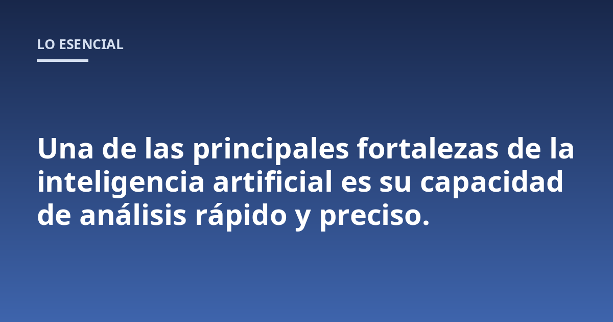 Una de las principales fortalezas de la inteligencia artificial es su capacidad de análisis rápido y preciso.