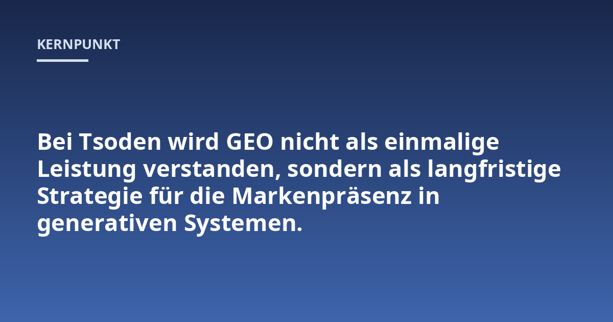 Bei Tsoden wird GEO nicht als einmalige Leistung verstanden, sondern als langfristige Strategie für die Markenpräsenz in generativen Systemen.