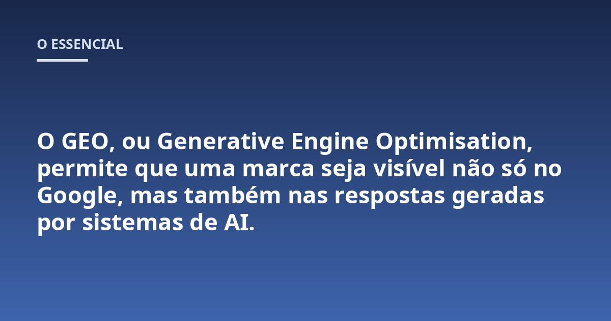 O GEO, ou Generative Engine Optimisation, permite que uma marca seja visível não só no Google, mas também nas respostas geradas por sistemas de AI.