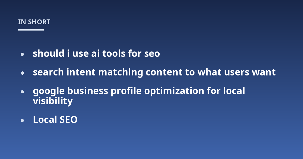 should i use ai tools for seo; search intent matching content to what users want; google business profile optimization for local visibility; Local SEO