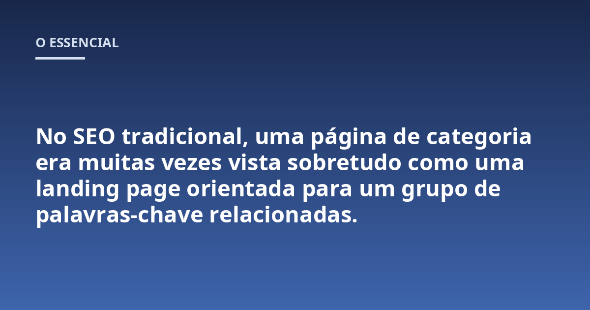 No SEO tradicional, uma página de categoria era muitas vezes vista sobretudo como uma landing page orientada para um grupo de palavras-chave relacionadas.