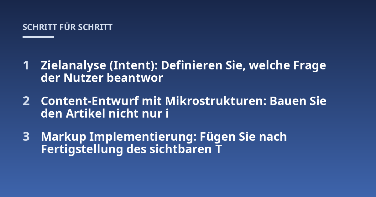 Zielanalyse (Intent): Definieren Sie, welche Frage der Nutzer beantwor; Content-Entwurf mit Mikrostrukturen: Bauen Sie den Artikel nicht nur i; Markup Implementierung: Fügen Sie nach Fertigstellung des sichtbaren T