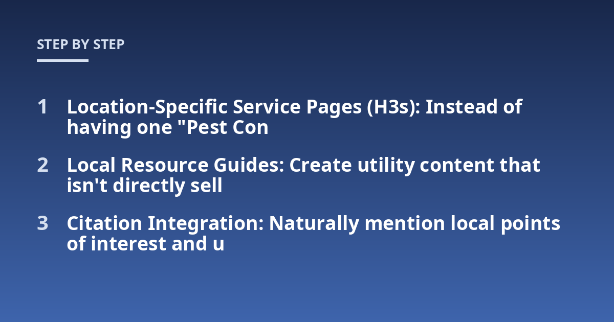 Location-Specific Service Pages (H3s): Instead of having one "Pest Con; Local Resource Guides: Create utility content that isn't directly sell; Citation Integration: Naturally mention local points of interest and u