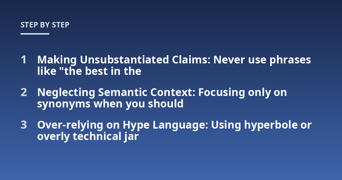 Making Unsubstantiated Claims: Never use phrases like "the best in the; Neglecting Semantic Context: Focusing only on synonyms when you should; Over-relying on Hype Language: Using hyperbole or overly technical jar