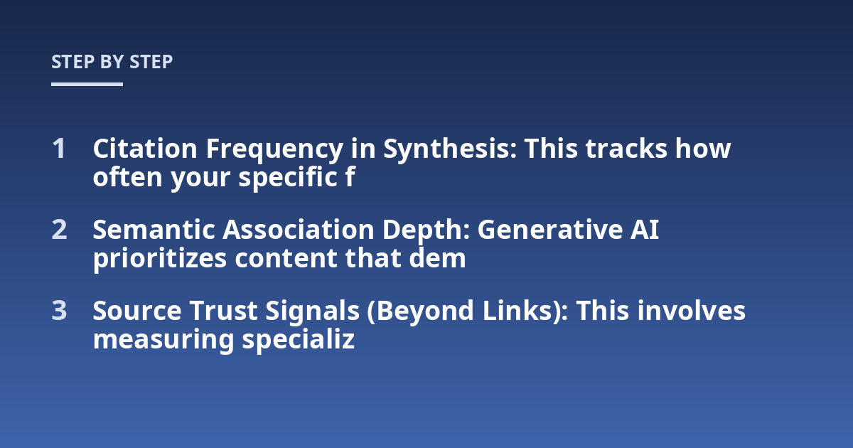Citation Frequency in Synthesis: This tracks how often your specific f; Semantic Association Depth: Generative AI prioritizes content that dem; Source Trust Signals (Beyond Links): This involves measuring specializ