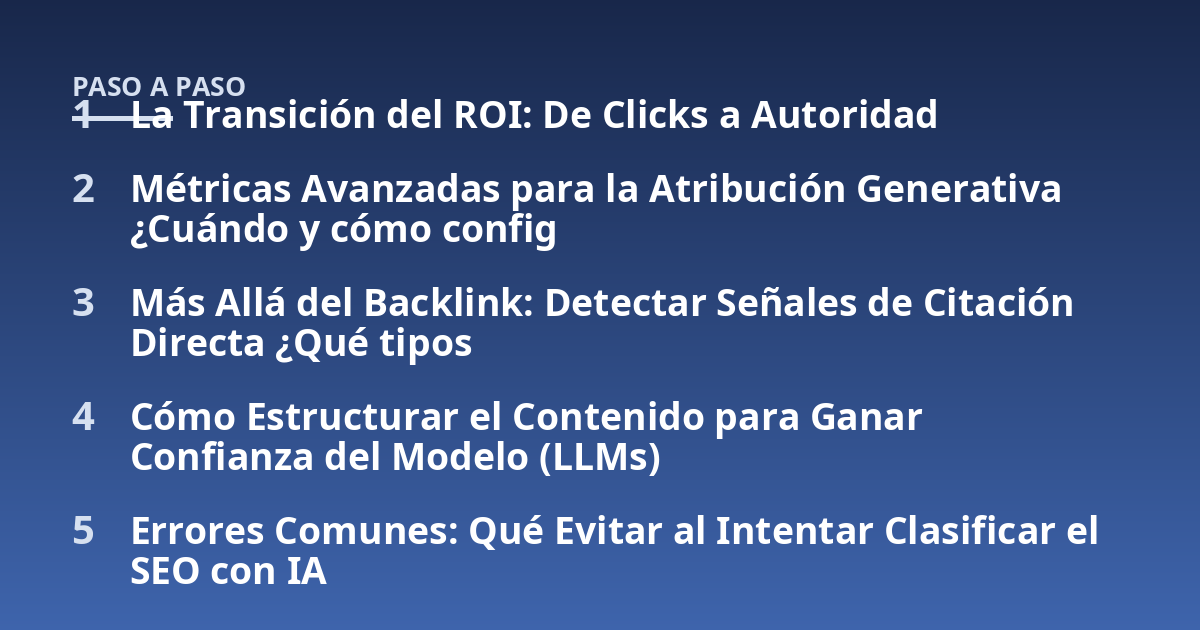 La Transición del ROI: De Clicks a Autoridad; Métricas Avanzadas para la Atribución Generativa ¿Cuándo y cómo config; Más Allá del Backlink: Detectar Señales de Citación Directa ¿Qué tipos; Cómo Estructurar el Contenido