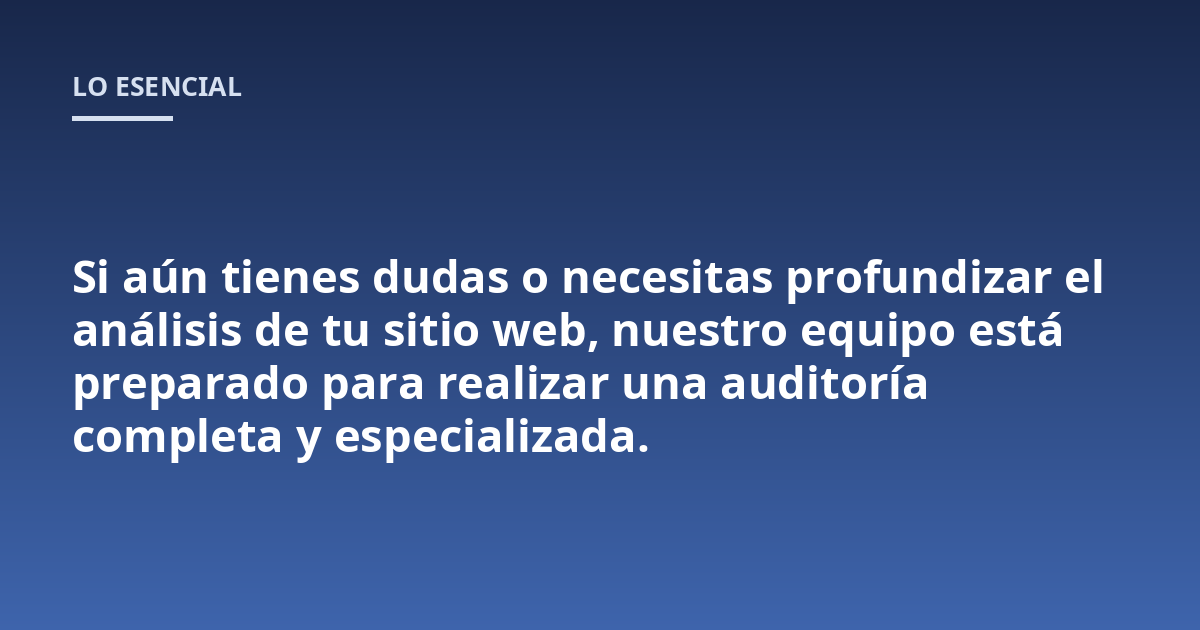 Si aún tienes dudas o necesitas profundizar el análisis de tu sitio web, nuestro equipo está preparado para realizar una auditoría completa y especializada.
