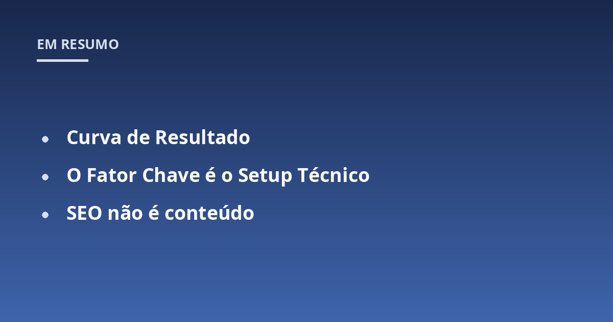 Curva de Resultado; O Fator Chave é o Setup Técnico; SEO não é conteúdo