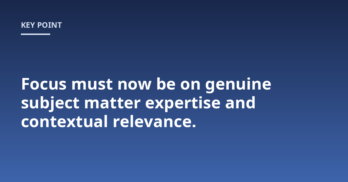 Focus must now be on genuine subject matter expertise and contextual relevance.