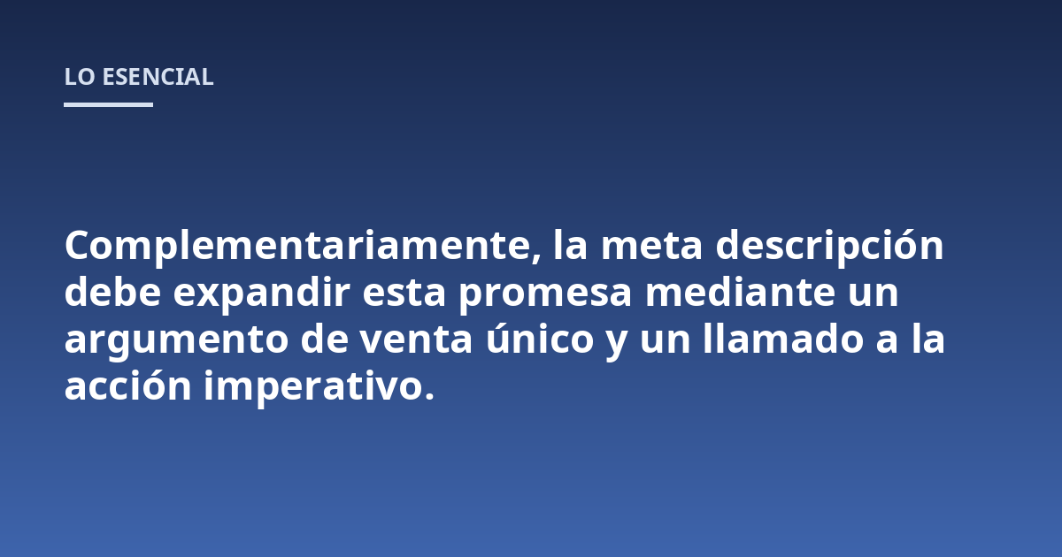 Complementariamente, la meta descripción debe expandir esta promesa mediante un argumento de venta único y un llamado a la acción imperativo.