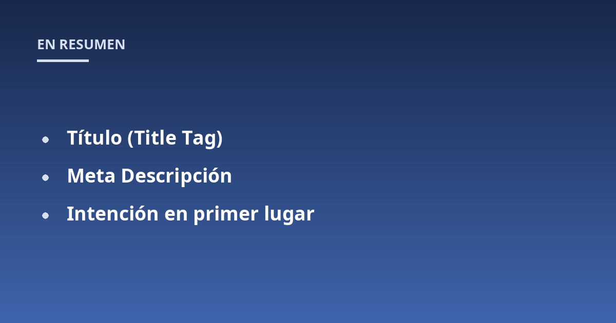 Título (Title Tag); Meta Descripción; Intención en primer lugar