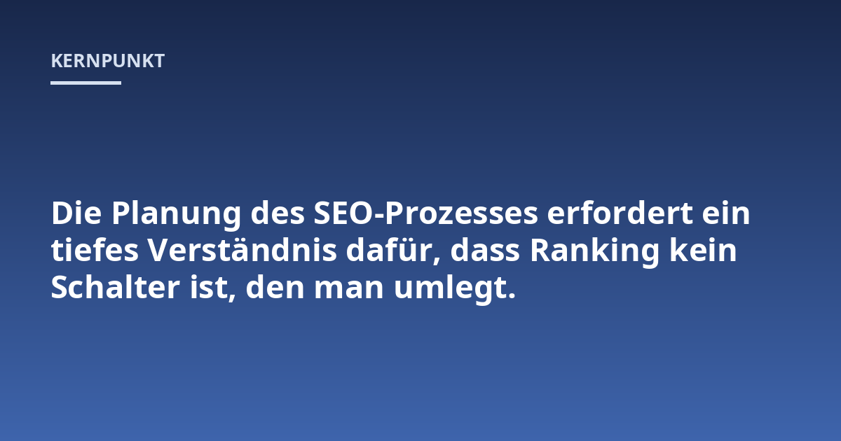 Die Planung des SEO-Prozesses erfordert ein tiefes Verständnis dafür, dass Ranking kein Schalter ist, den man umlegt.