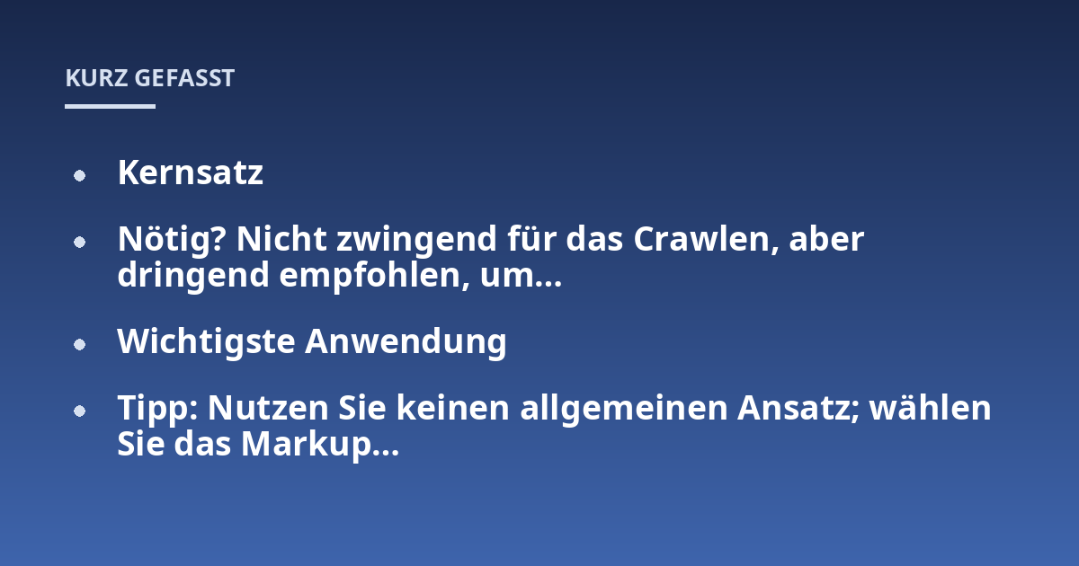 Kernsatz; Nötig? Nicht zwingend für das Crawlen, aber dringend empfohlen, um...; Wichtigste Anwendung; Tipp: Nutzen Sie keinen allgemeinen Ansatz; wählen Sie das Markup...