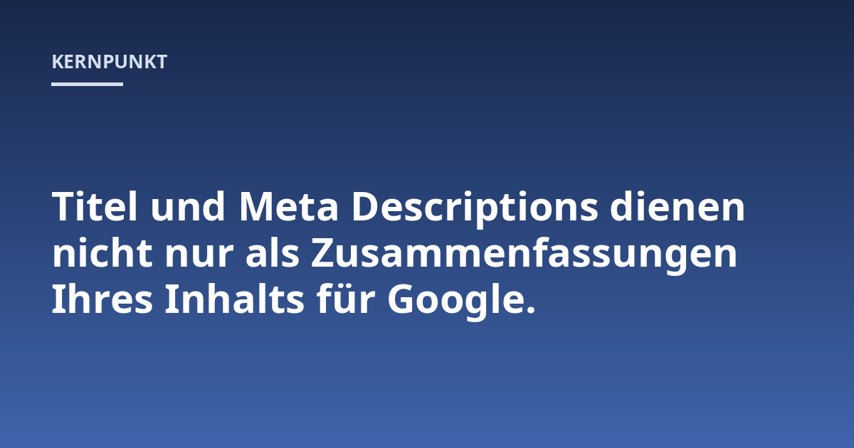 Titel und Meta Descriptions dienen nicht nur als Zusammenfassungen Ihres Inhalts für Google.