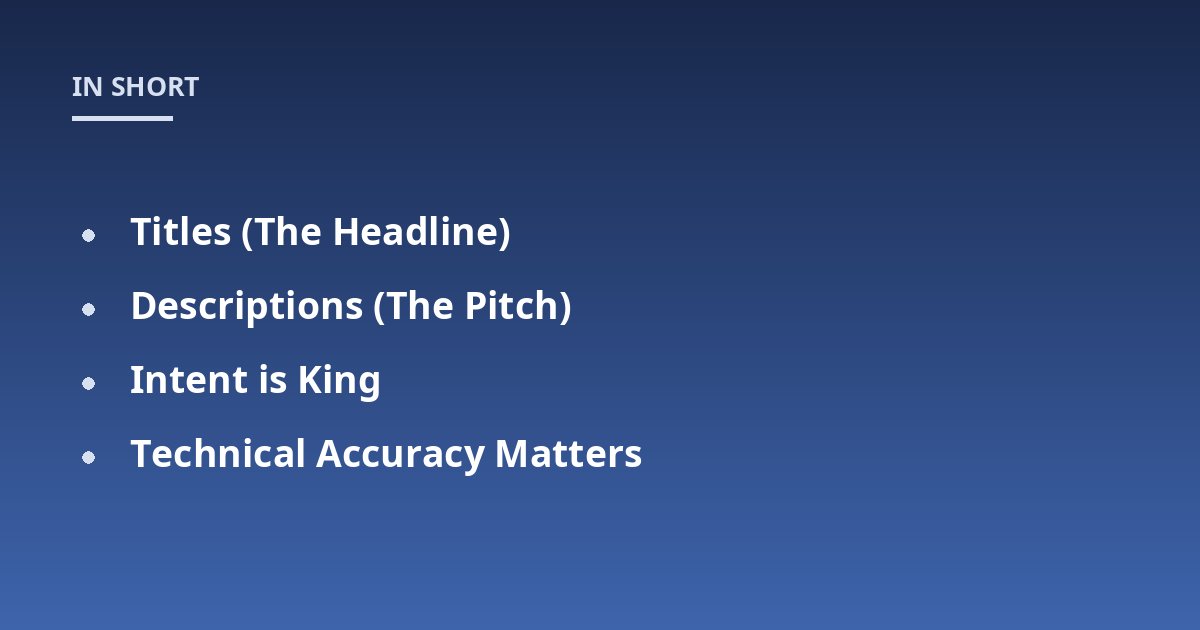 Titles (The Headline); Descriptions (The Pitch); Intent is King; Technical Accuracy Matters