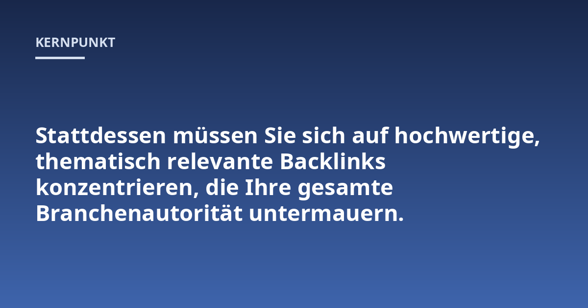 Stattdessen müssen Sie sich auf hochwertige, thematisch relevante Backlinks konzentrieren, die Ihre gesamte Branchenautorität untermauern.