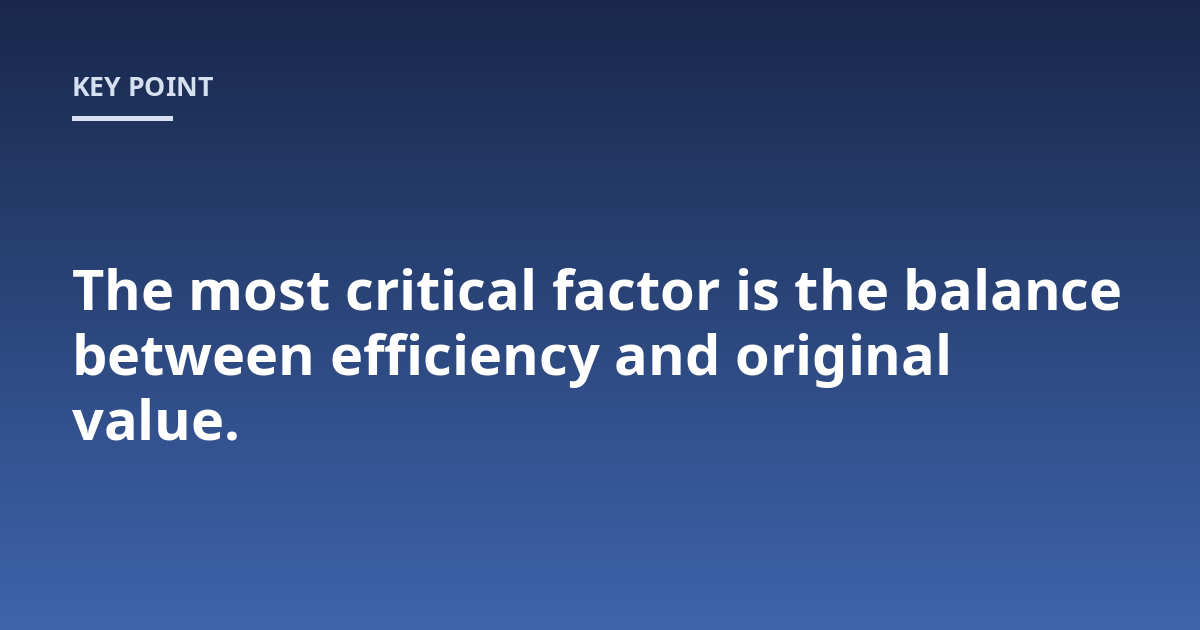 The most critical factor is the balance between efficiency and original value.