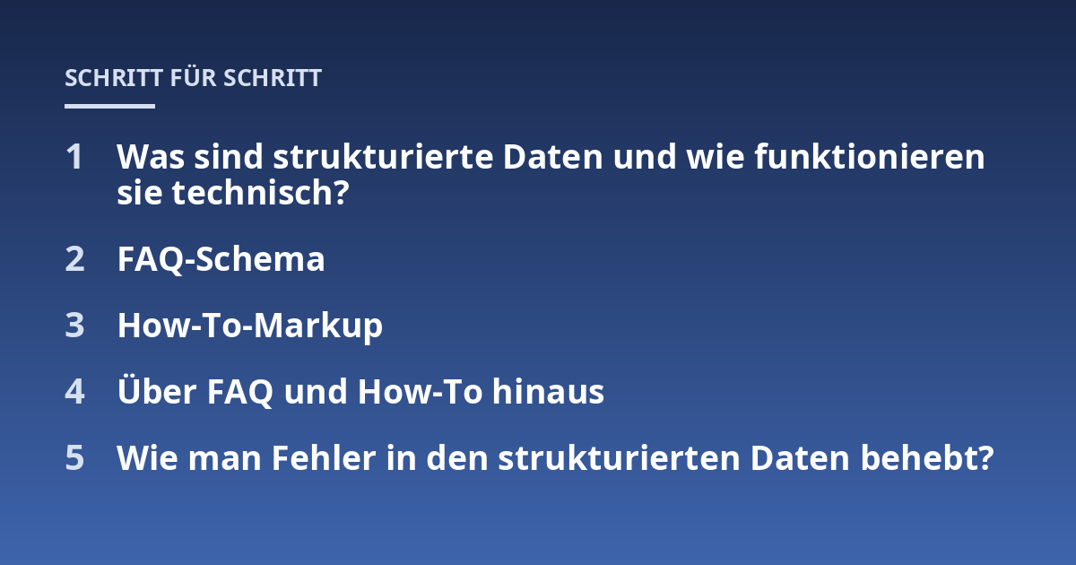 Was sind strukturierte Daten und wie funktionieren sie technisch?; FAQ-Schema; How-To-Markup; Über FAQ und How-To hinaus; Wie man Fehler in den strukturierten Daten behebt?