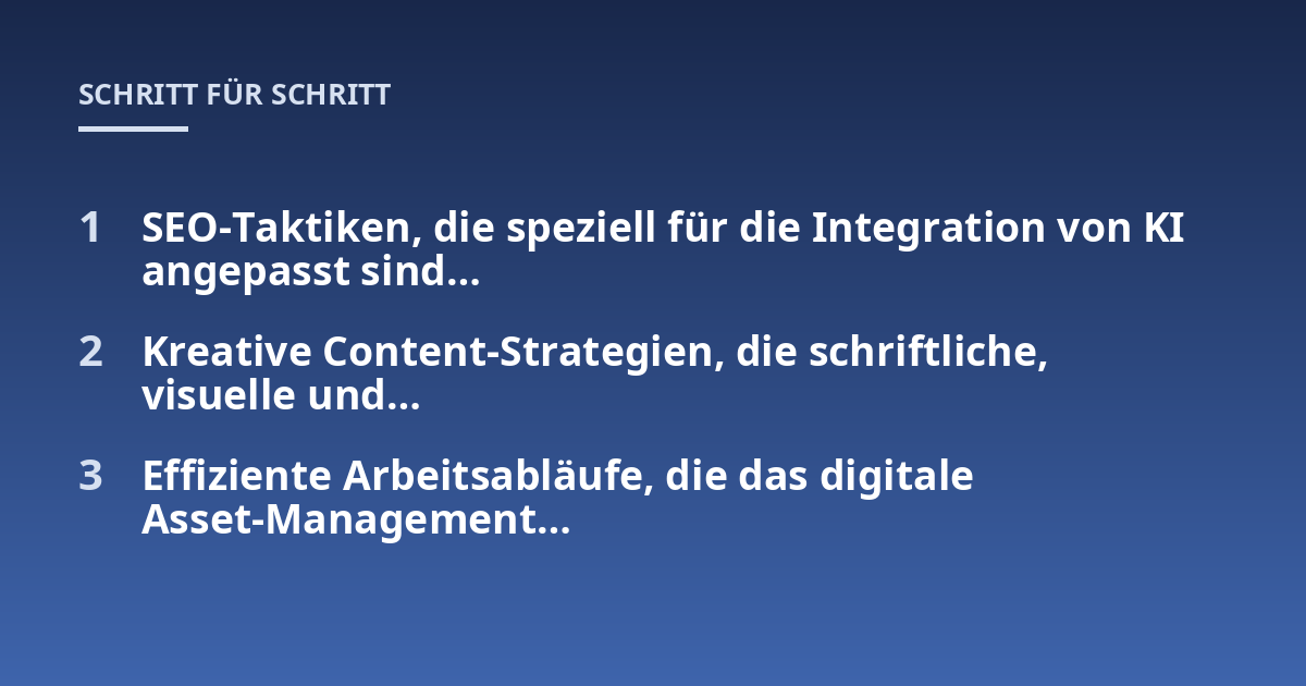SEO-Taktiken, die speziell für die Integration von KI angepasst sind...; Kreative Content-Strategien, die schriftliche, visuelle und...; Effiziente Arbeitsabläufe, die das digitale Asset-Management...