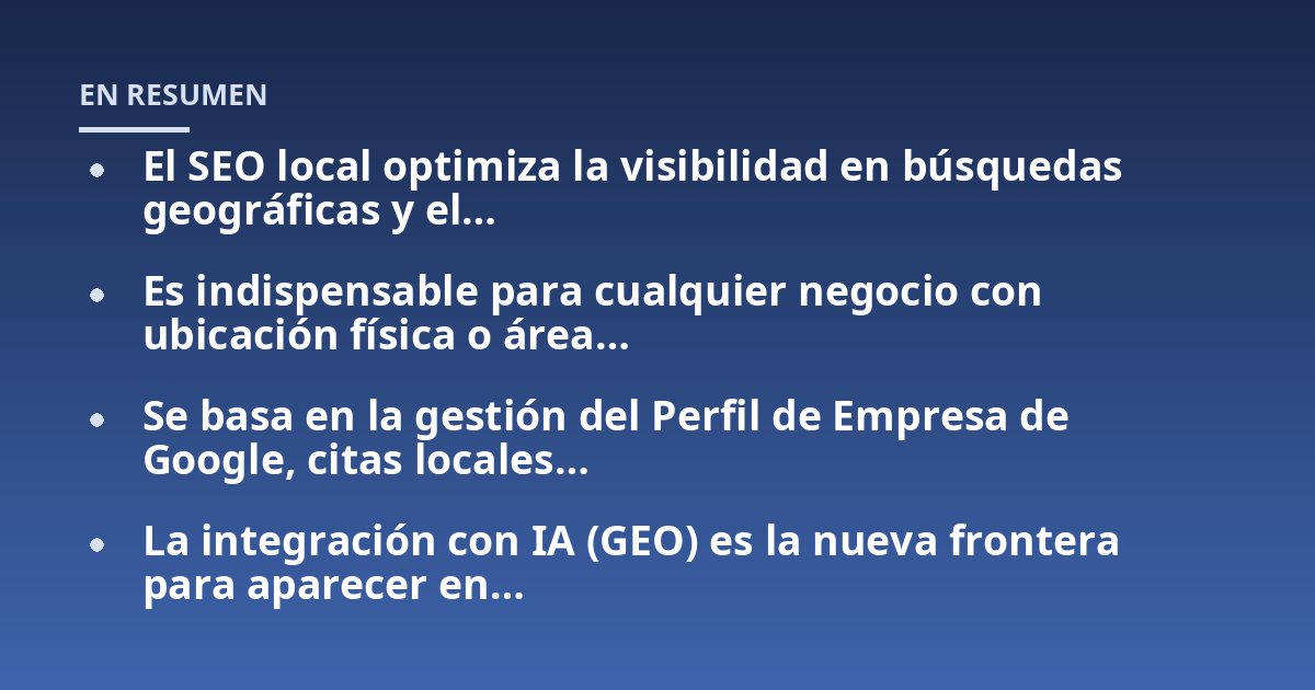El SEO local optimiza la visibilidad en búsquedas geográficas y el...; Es indispensable para cualquier negocio con ubicación física o área...; Se basa en la gestión del Perfil de Empresa de Google, citas locales...; La integra