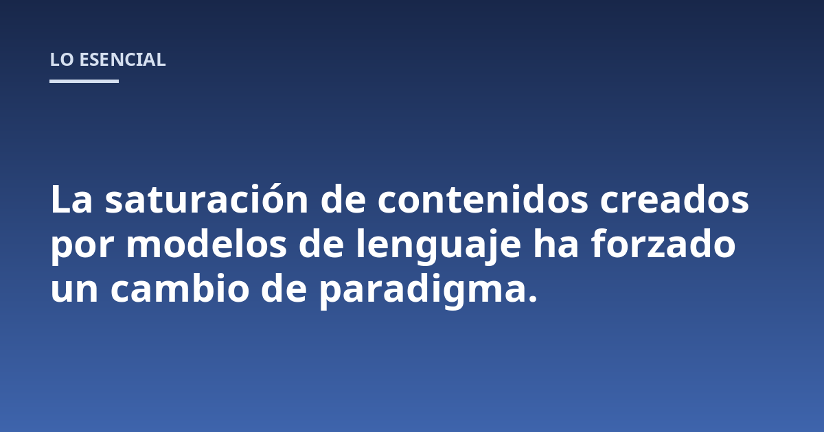 La saturación de contenidos creados por modelos de lenguaje ha forzado un cambio de paradigma.