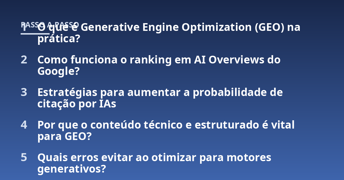 O que é Generative Engine Optimization (GEO) na prática?; Como funciona o ranking em AI Overviews do Google?; Estratégias para aumentar a probabilidade de citação por IAs; Por que o conteúdo técnico e estruturado é vital