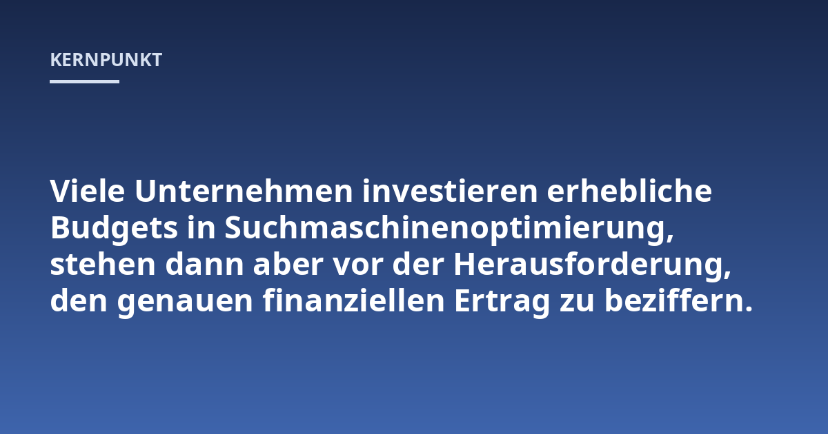Viele Unternehmen investieren erhebliche Budgets in Suchmaschinenoptimierung, stehen dann aber vor der Herausforderung, den genauen finanziellen Ertrag zu beziffern.
