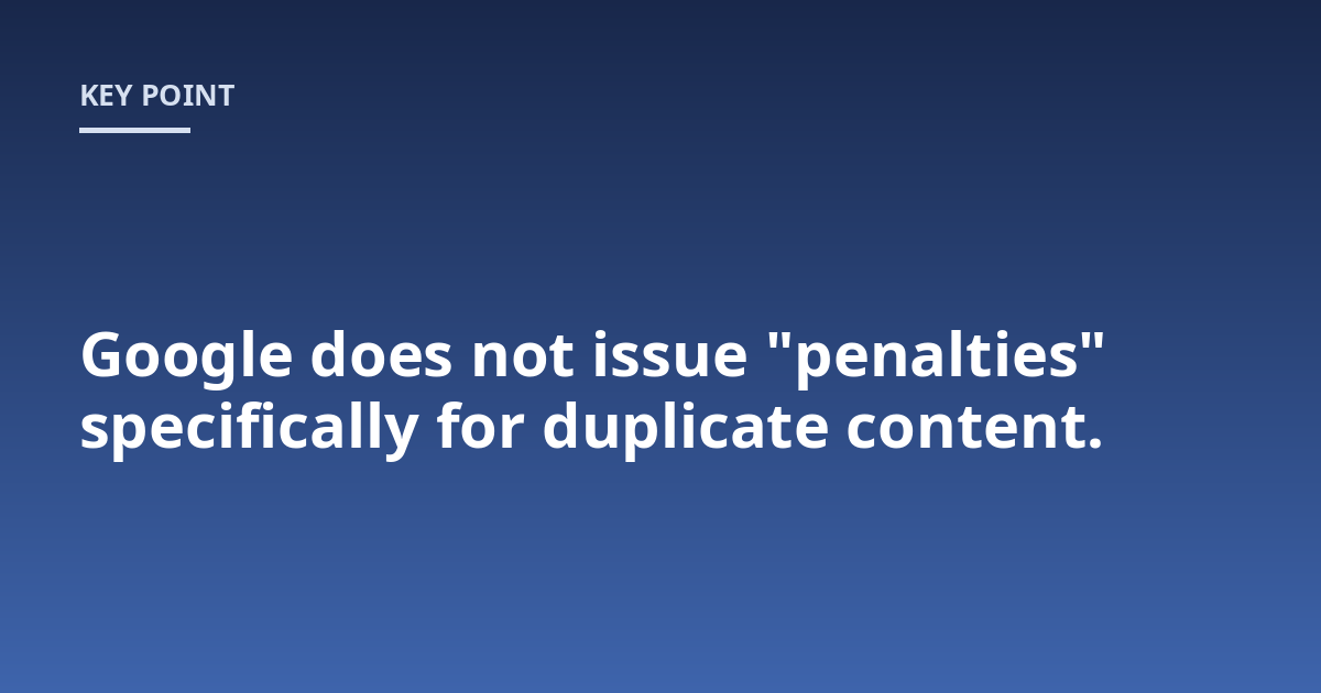 Google does not issue "penalties" specifically for duplicate content.
