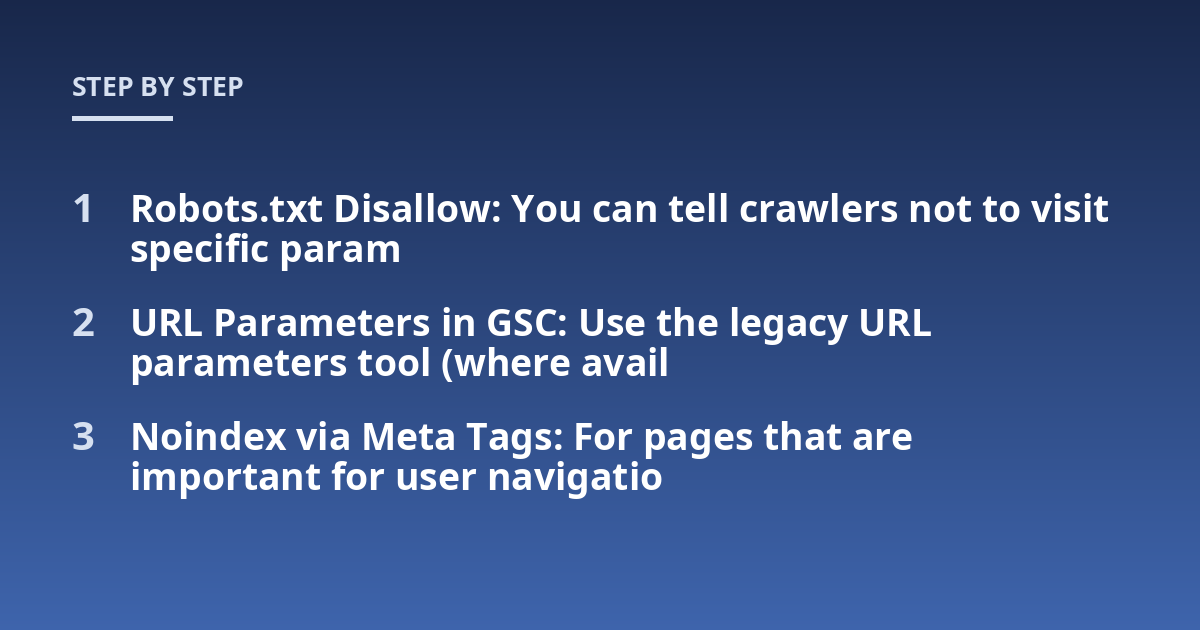 Robots.txt Disallow: You can tell crawlers not to visit specific param; URL Parameters in GSC: Use the legacy URL parameters tool (where avail; Noindex via Meta Tags: For pages that are important for user navigatio