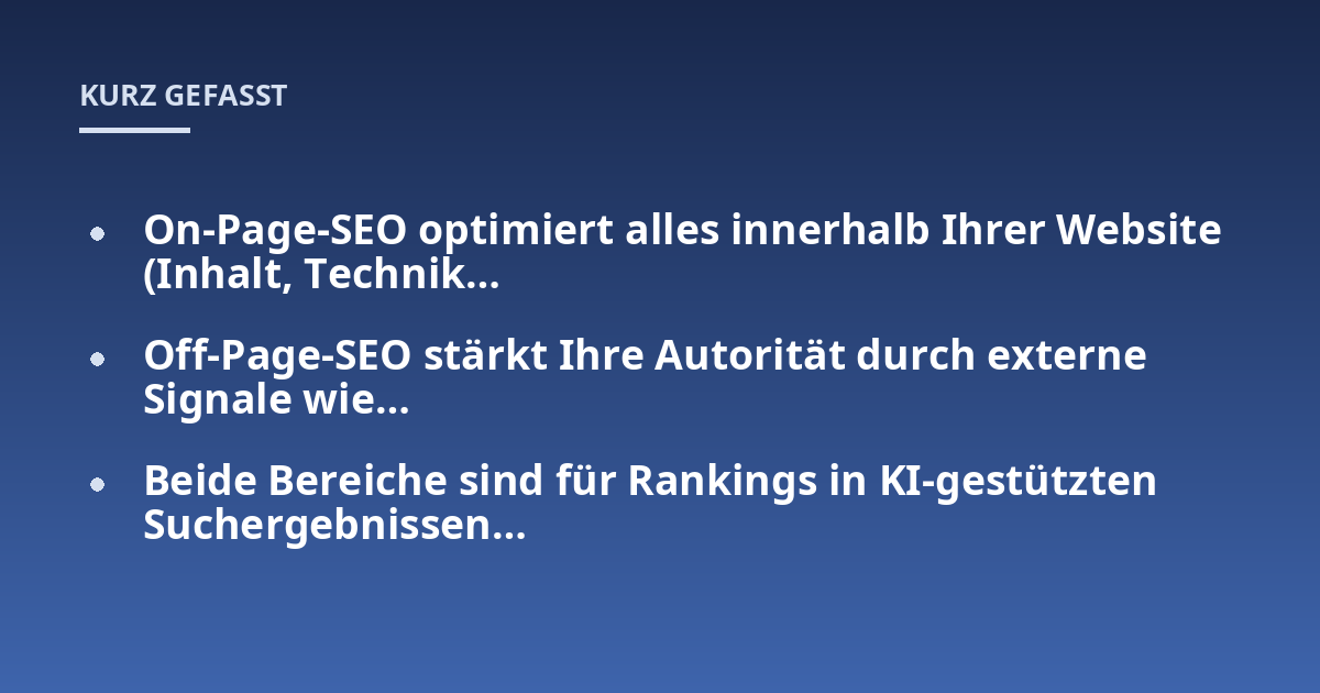 On-Page-SEO optimiert alles innerhalb Ihrer Website (Inhalt, Technik...; Off-Page-SEO stärkt Ihre Autorität durch externe Signale wie...; Beide Bereiche sind für Rankings in KI-gestützten Suchergebnissen...