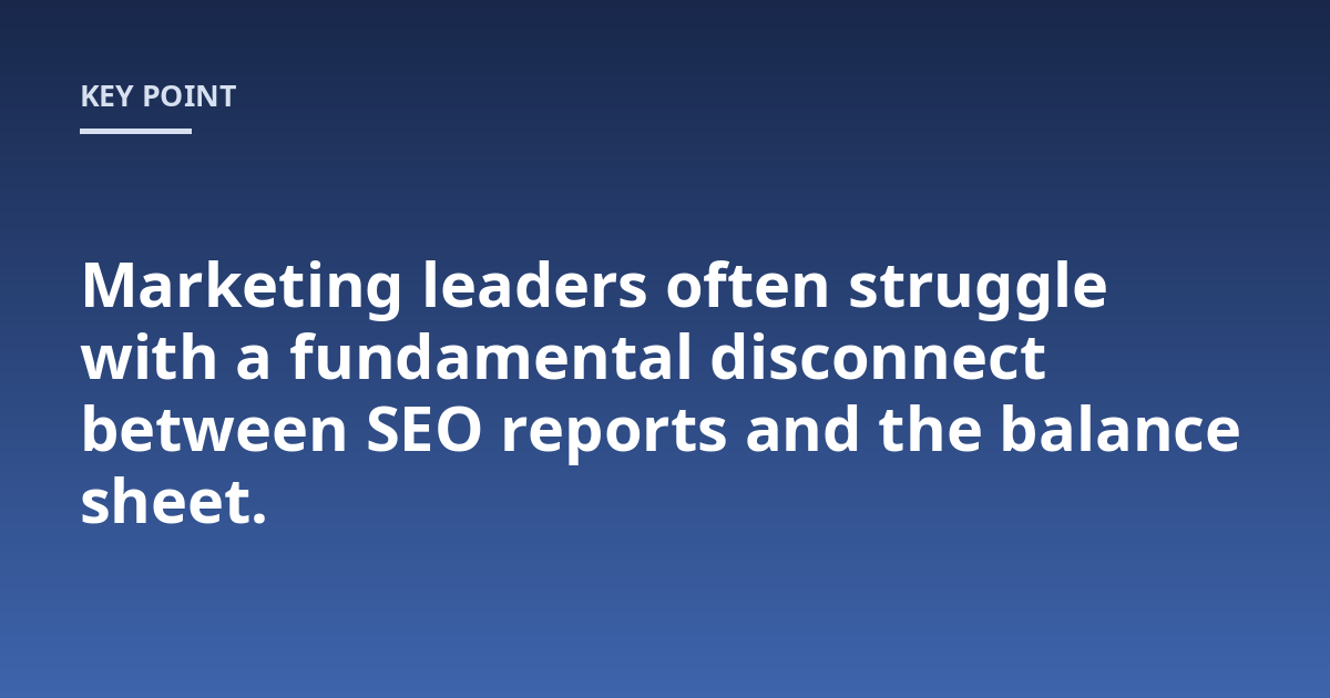 Marketing leaders often struggle with a fundamental disconnect between SEO reports and the balance sheet.