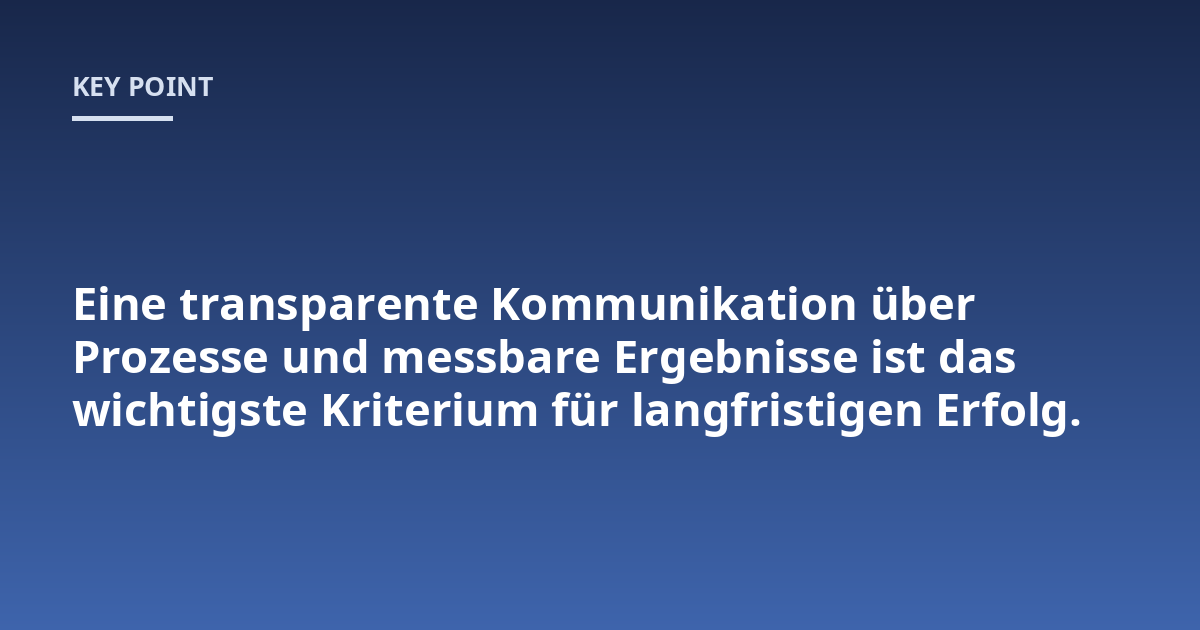 Eine transparente Kommunikation über Prozesse und messbare Ergebnisse ist das wichtigste Kriterium für langfristigen Erfolg.