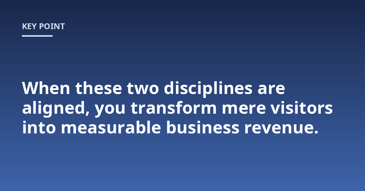When these two disciplines are aligned, you transform mere visitors into measurable business revenue.