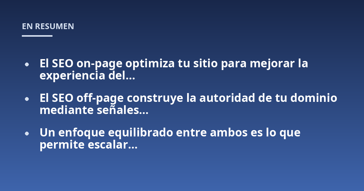 El SEO on-page optimiza tu sitio para mejorar la experiencia del...; El SEO off-page construye la autoridad de tu dominio mediante señales...; Un enfoque equilibrado entre ambos es lo que permite escalar...
