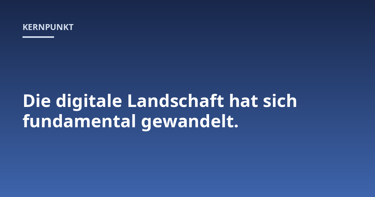 Die digitale Landschaft hat sich fundamental gewandelt.