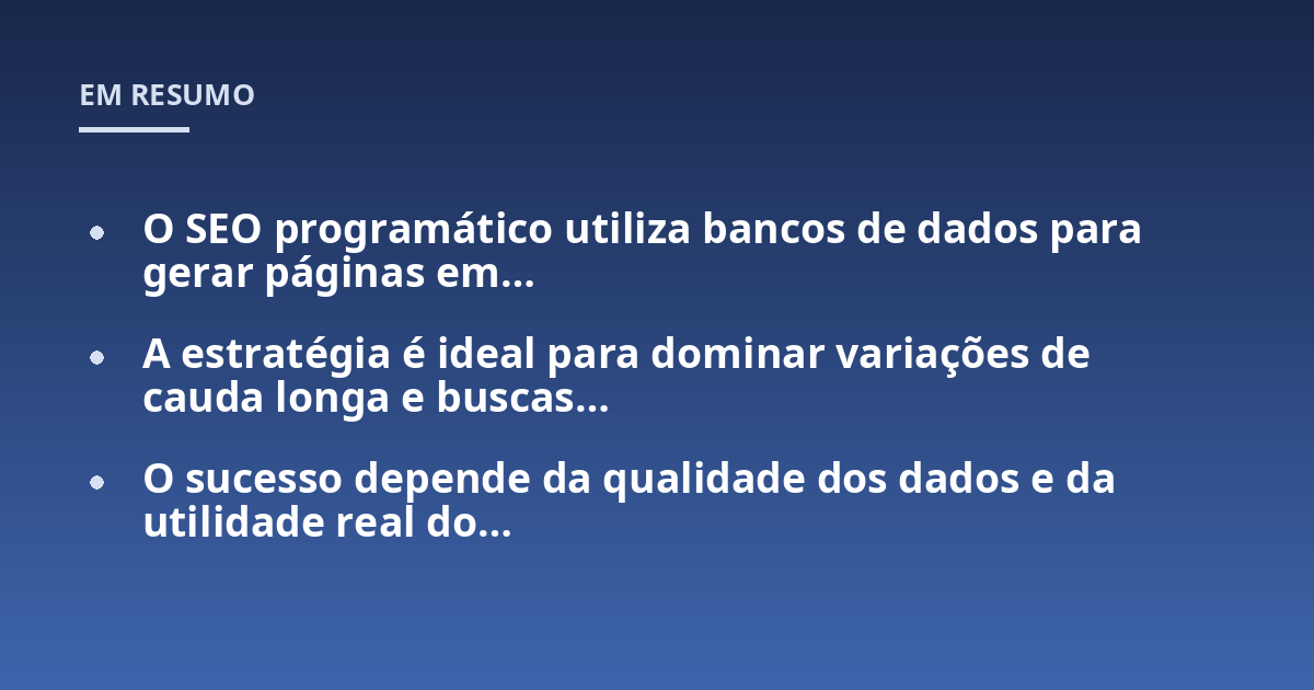 O SEO programático utiliza bancos de dados para gerar páginas em...; A estratégia é ideal para dominar variações de cauda longa e buscas...; O sucesso depende da qualidade dos dados e da utilidade real do...