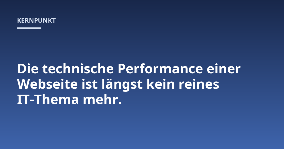 Die technische Performance einer Webseite ist längst kein reines IT-Thema mehr.