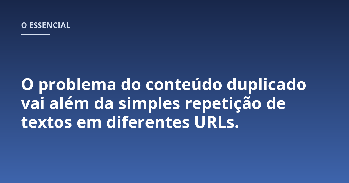 O problema do conteúdo duplicado vai além da simples repetição de textos em diferentes URLs.