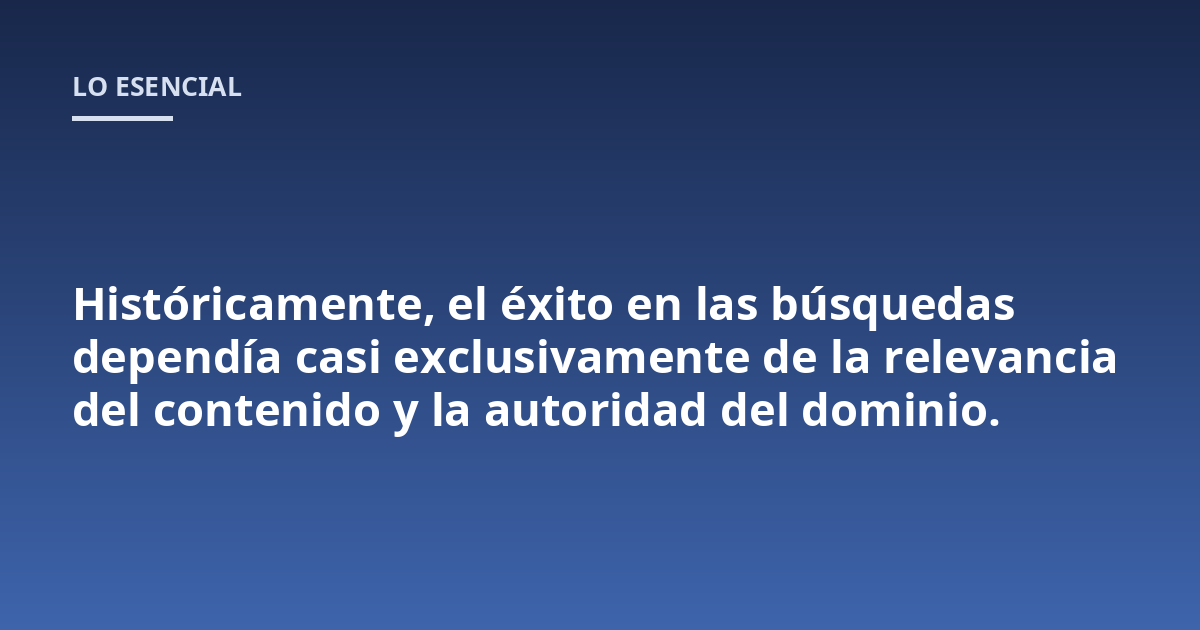Históricamente, el éxito en las búsquedas dependía casi exclusivamente de la relevancia del contenido y la autoridad del dominio.