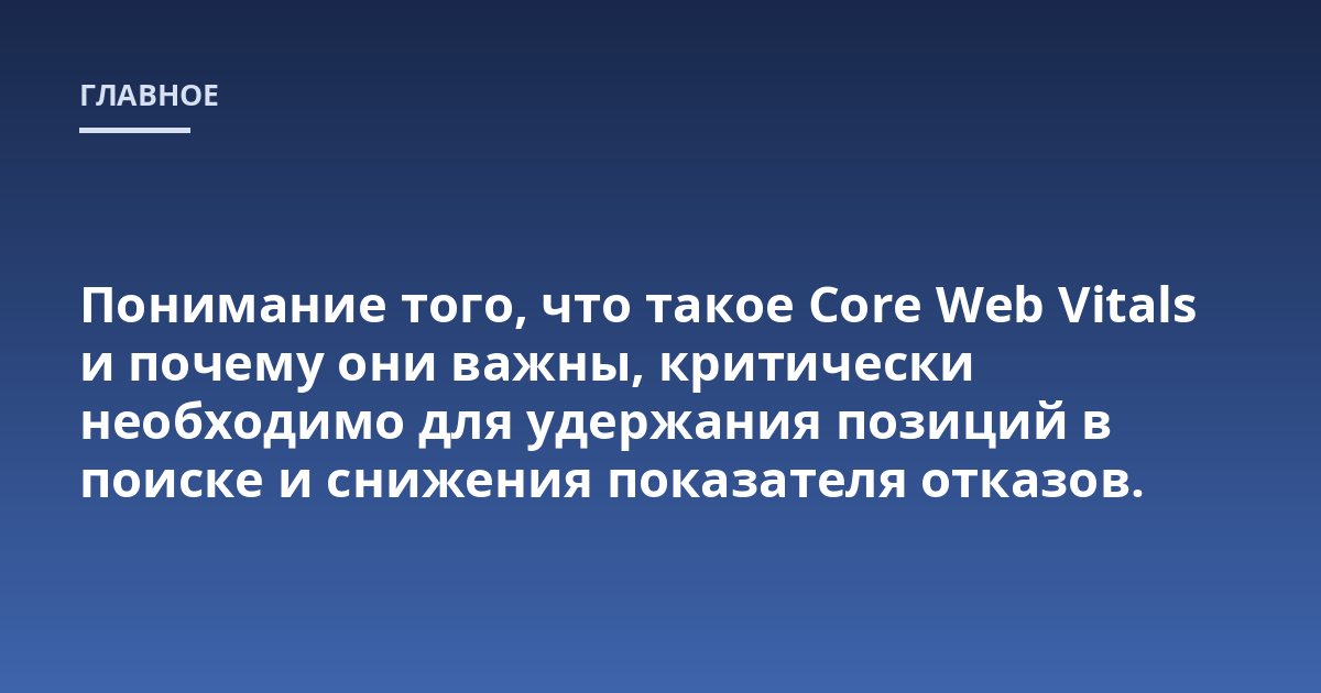 Понимание того, что такое Core Web Vitals и почему они важны, критически необходимо для удержания позиций в поиске и снижения показателя отказов.