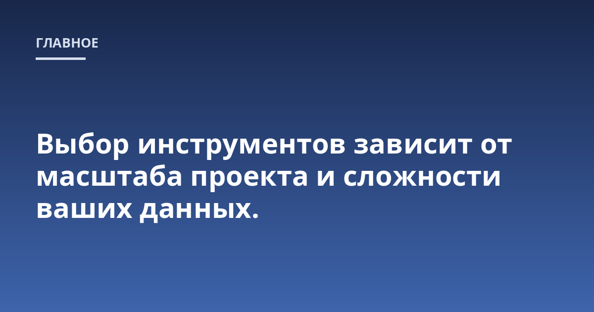 Выбор инструментов зависит от масштаба проекта и сложности ваших данных.